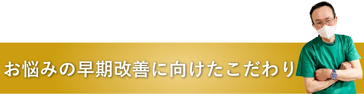 お悩みの早期改善に向けたこだわり